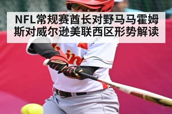 NFL常规赛酋长对野马马霍姆斯对威尔逊美联西区形势解读